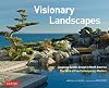 Visionary Landscapes: Japanese Garden Design in North America, The Work of Five Contemporary Masters