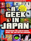 A Geek in Japan: Discovering the Land of Manga, Anime, Zen, and the Tea Ceremony (Revised and Expanded with New Topics)
