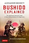 Bushido Explained: The Japanese Samurai Code: A New Interpretation for Beginners