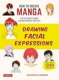 How to Create Manga: Drawing Facial Expressions: The Ultimate Bible for Beginning Artists (With Over 1,250 Illustrations) (How to Create Manga Guides)
