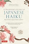 A Beginner's Guide to Japanese Haiku: Major Works by Japan's Best-Loved Poets - From Basho and Issa to Ryokan and Santoka, with Works by Six Women Poets (Free Online Audio)