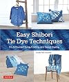Easy Shibori Tie-Dye Designs: Do-It-Yourself Tying, Folding and Resist Techniques
