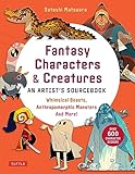Fantasy Characters & Creatures: An Artist's Sourcebook: Whimsical Beasts, Anthropomorphic Monsters and More! (With over 600 illustrations)