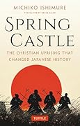 Spring Castle The Christian Uprising That Changed Japanese History