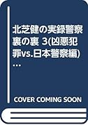 北芝健の実録警察裏の裏(3(凶悪犯罪vs.日本警察編))