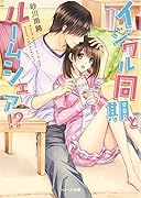 イジワル同期とルームシェア!?