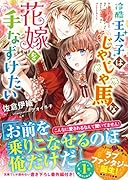 冷酷王太子はじゃじゃ馬な花嫁を手なずけたい