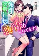 強引な次期社長に独り占めされてます!