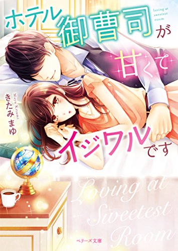 ホテル御曹司が甘くてイジワルです