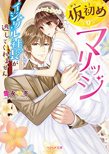 仮初めマリッジ〜イジワル社長が逃してくれません〜