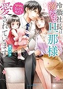 冷徹社長は溺あま旦那様 ママになっても丸ごと愛されています