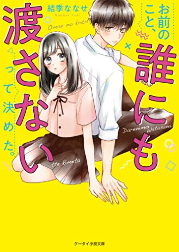 お前のこと、誰にも渡さないって決めた。 ケータイ小説文庫
