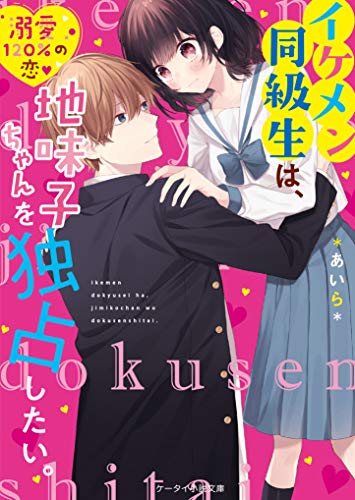 イケメン同級生は、地味子ちゃんを独占したい。 (ケータイ小説文庫) ケータイ小説文庫