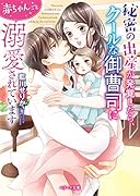 秘密の出産が発覚したら、クールな御曹司に赤ちゃんごと溺愛されています (ベリーズ文庫)