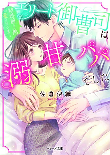 エリート御曹司は溺甘パパでした~結婚前より熱く愛されています~ (ベリーズ文庫)