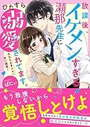 放課後、イケメンすぎる瀬那先生にひたすら溺愛されてます。～今日も止まらない甘い誘惑～ ケータイ小説文庫
