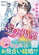 エリート脳外科医の溢れる愛妻渇望～独占欲全開で娶られました～