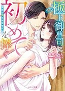 極上御曹司に初めてを捧ぐ～今夜も君を手放せない～