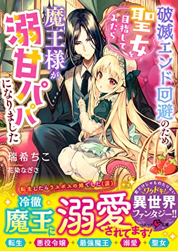 破滅エンド回避のため聖女を目指してみたら魔王様が溺甘パパになりました