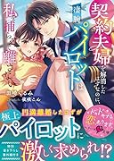 契約夫婦を解消したはずなのに、凄腕パイロットは私を捕らえて離さない