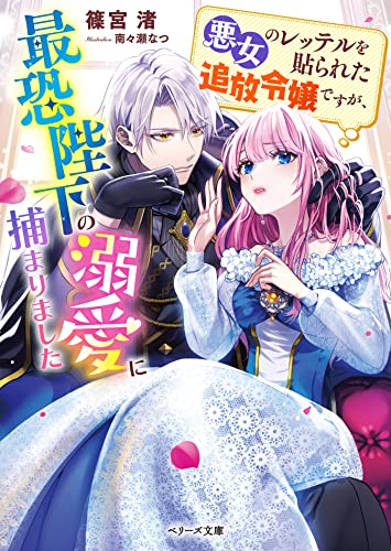 悪女のレッテルを貼られた追放令嬢ですが、最恐陛下の溺愛に捕まりました