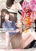 だって、君は俺の妻だから～クールな御曹司は雇われ妻を生涯愛し抜く～