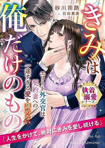 エリート外交官は契約妻への一途すぎる愛を諦めない〜きみは俺だけのもの〜【極上スパダリの執着溺愛シリーズ】