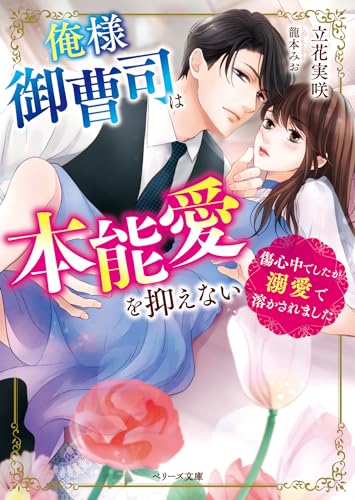 俺様御曹司は本能愛を抑えない〜傷心中でしたが溺愛で溶かされました〜