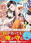 エリート消防士は揺るがぬ熱情で一途愛を貫く〜3か月限定の妻なのに愛し囲われました〜