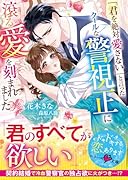 「君を絶対愛さない」と言ったクールな警視正に滾る愛を刻まれました