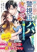 別れた警視正パパに見つかって情熱愛に捕まりました
