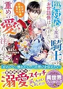 塩対応な魔法騎士のお世話係はじめました。ただの出稼ぎ令嬢なのに、重めの愛を注がれてます!?