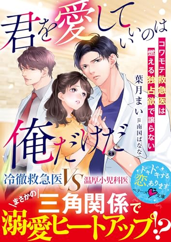 君を愛していいのは俺だけだ〜コワモテ救急医は燃える独占欲で譲らない〜