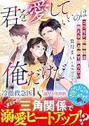 君を愛していいのは俺だけだ〜コワモテ救急医は燃える独占欲で譲らない〜
