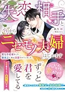失恋相手と今日からニセモノ夫婦はじめます〜愛なき結婚をした警視正に実は溺愛されていました〜