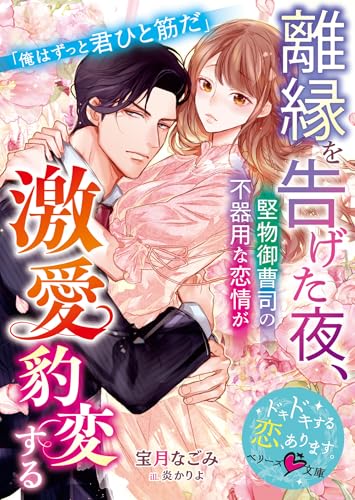 離縁を告げた夜、堅物御曹司の不器用な恋情が激愛豹変する