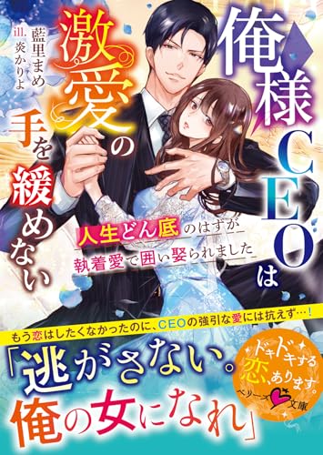 俺様CEOは激愛の手を緩めない〜人生どん底のはずが執着愛で囲い娶られました〜
