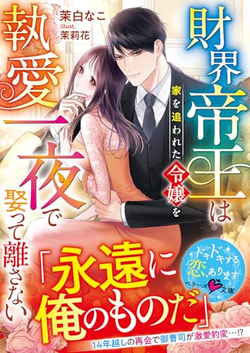財界帝王は家を追われた令嬢を執愛一夜で娶って離さない