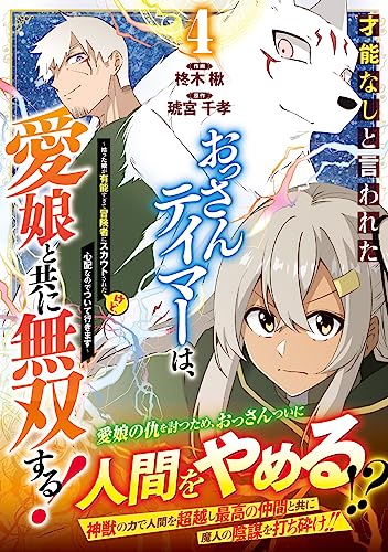 才能なしと言われたおっさんテイマーは、愛娘と共に無双する！～拾った娘が有能すぎて冒険者にスカウトされたけど、心配なのでついて行きます～ 4