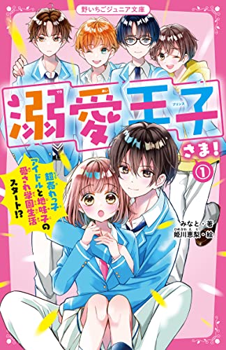 溺愛王子さま!1 超売れっ子アイドルと地味子の愛され学園生活スタート!? 野いちごジュニア文庫