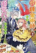 天才幼女錬金術師に転生したら、冷酷侯爵様が溺愛パパにチェンジしました!2