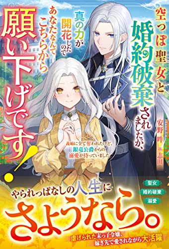 空っぽ聖女と婚約破棄されましたが、真の力が開花したのであなたなんてこちらから願い下げです!～義姉に全て奪われたけど、銀竜公爵からの溺愛が待っていました～