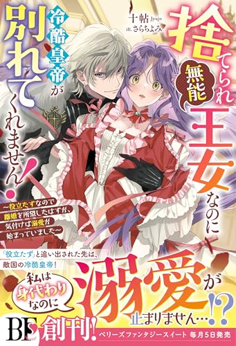 捨てられ「無能」王女なのに冷酷皇帝が別れてくれません!~役立たずなので離婚を所望したはずが、気付けば溺愛が始まっていました~