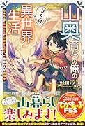 山奥育ちの俺のゆるり異世界生活〜もふもふと最強たちに可愛がられて、二度目の人生満喫中〜
