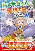 転生赤ちゃんは家族のために最強の島をつくります〜神獣召喚スキルで無人島を開拓したら、世界一のユートピアになりました〜