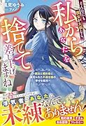そんなにも彼女が大事なら、私からあなたを捨てて差し上げますね〜親友と婚約者に裏切られた不遇令嬢の幸せな結末〜