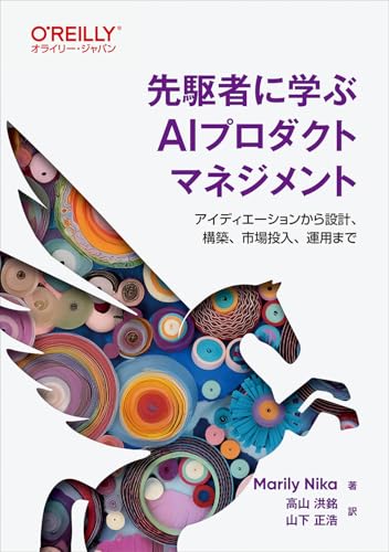 先駆者に学ぶAIプロダクトマネジメント : アイディエーションから設計、構築、市場投入、運用まで