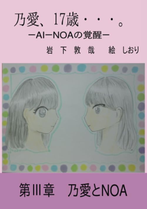 乃愛、17歳・・・。 -AI-NOAの覚醒 3-【POD】 第3章 乃愛とNOA