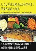 しくじり弁当屋さんから学べ!!開業と成功への道【POD】 世知辛い世の中で失敗から学ぶ　弁当屋さんの秘訣