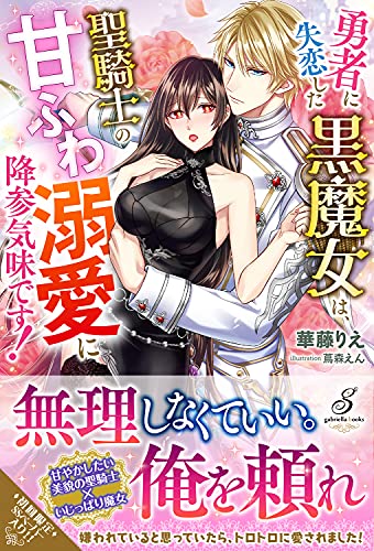 勇者に失恋した黒魔女は、聖騎士の甘ふわ溺愛に降参気味です!